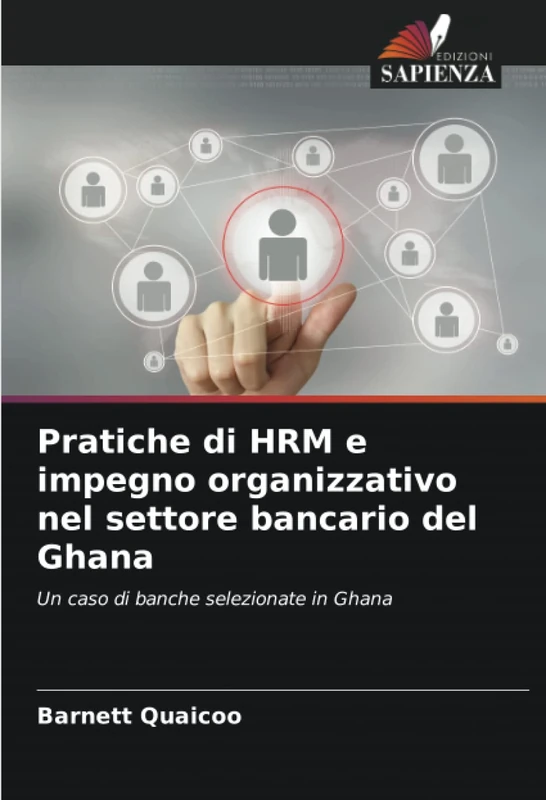 Pratiche di HRM e impegno organizzativo nel settore bancario del Ghana: Un caso di banche selezionate in Ghana