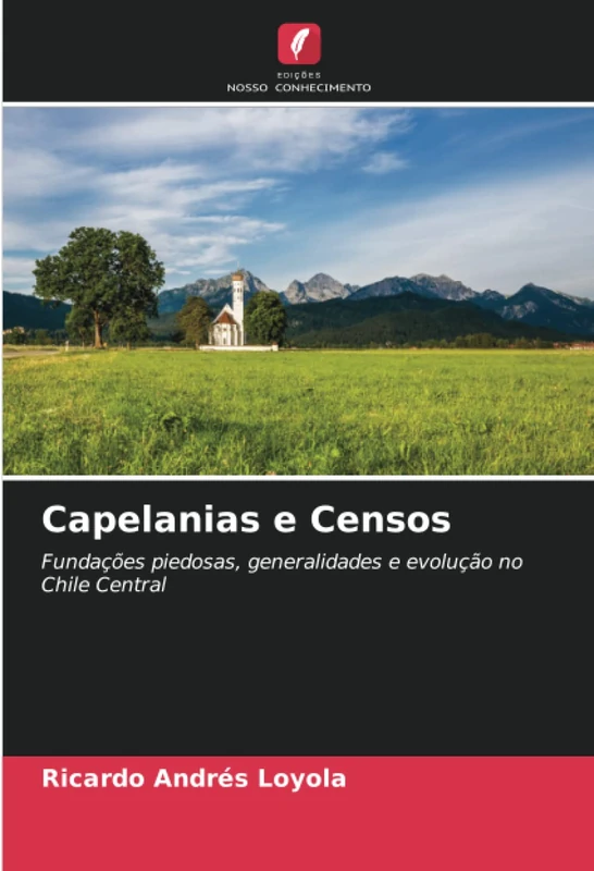 Capelanias e Censos: Fundações piedosas, generalidades e evolução no Chile Central