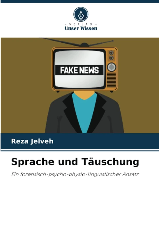 Sprache und Täuschung: Ein forensisch-psycho-physio-linguistischer Ansatz