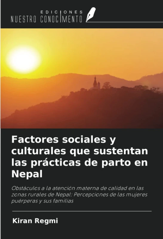 Factores sociales y culturales que sustentan las prácticas de parto en Nepal: Obstáculos a la atención materna de calidad en las zonas rurales de ... de las mujeres puérperas y sus familias