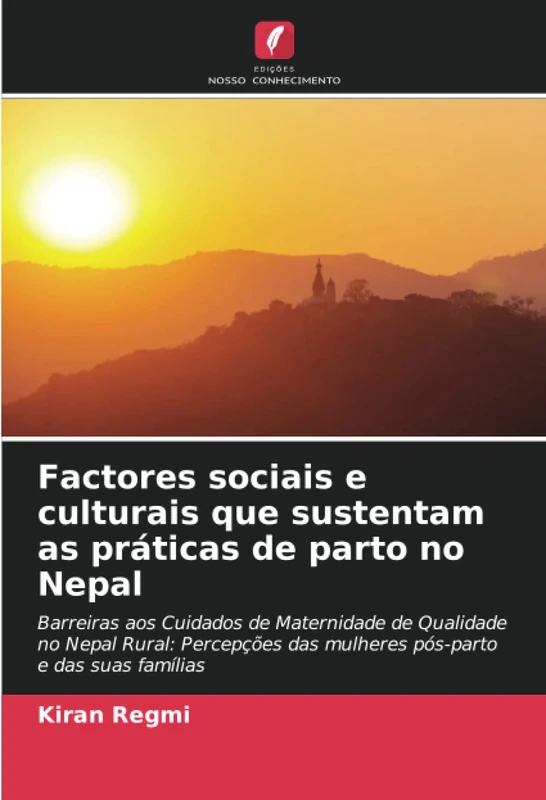 Factores sociais e culturais que sustentam as práticas de parto no Nepal: Barreiras aos Cuidados de Maternidade de Qualidade no Nepal Rural: Percepções das mulheres pós-parto e das suas famílias