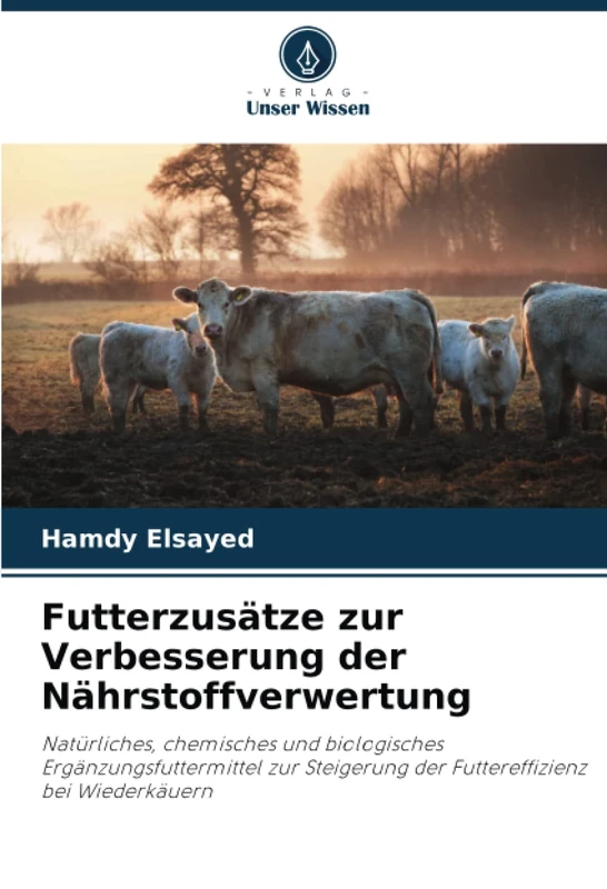 Futterzusätze zur Verbesserung der Nährstoffverwertung: Natürliches, chemisches und biologisches Ergänzungsfuttermittel zur Steigerung der Futtereffizienz bei Wiederkäuern