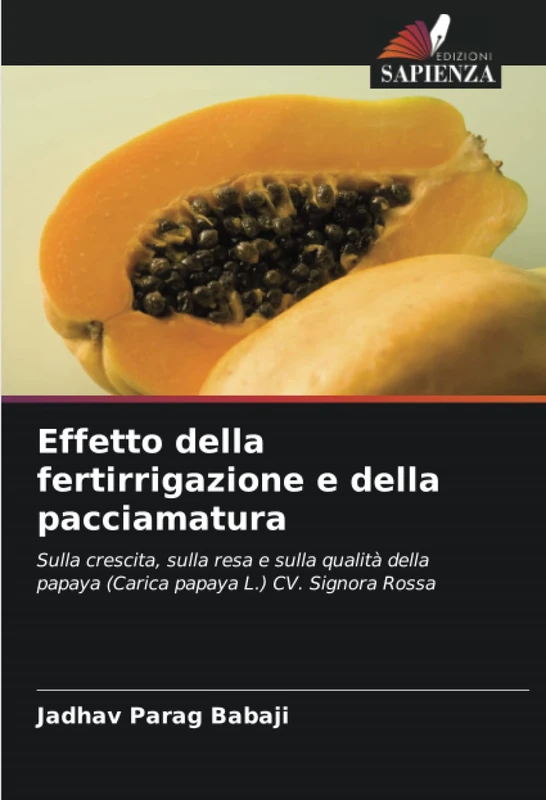 Effetto della fertirrigazione e della pacciamatura: Sulla crescita, sulla resa e sulla qualità della papaya (Carica papaya L.) CV. Signora Rossa