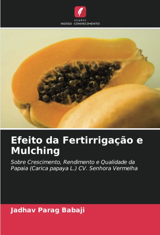 Efeito da Fertirrigação e Mulching: Sobre Crescimento, Rendimento e Qualidade da Papaia (Carica papaya L.) CV. Senhora Vermelha