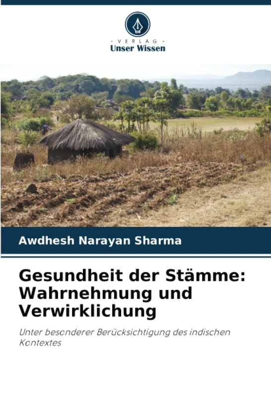 Gesundheit der Stämme: Wahrnehmung und Verwirklichung: Unter besonderer Berücksichtigung des indischen Kontextes