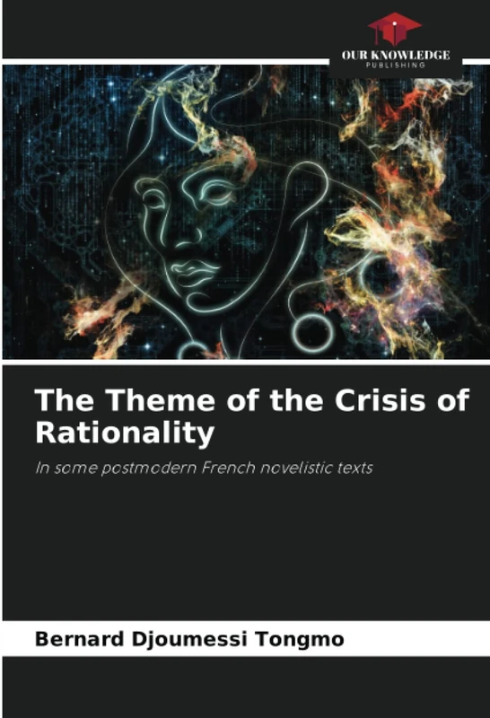 The Theme of the Crisis of Rationality: In some postmodern French novelistic texts