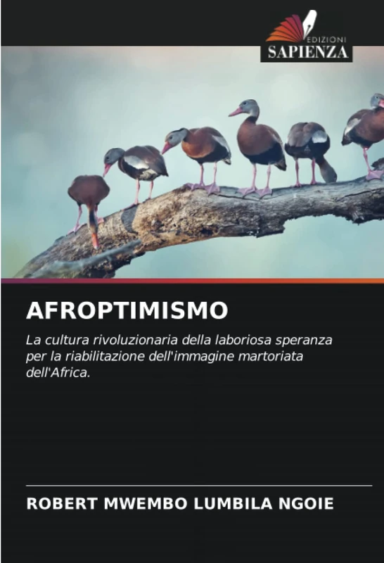 AFROPTIMISMO: La cultura rivoluzionaria della laboriosa speranza per la riabilitazione dell'immagine martoriata dell'Africa. - Image 1
