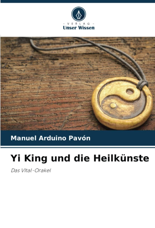 Yi King und die Heilkünste: Das VItal-Orakel