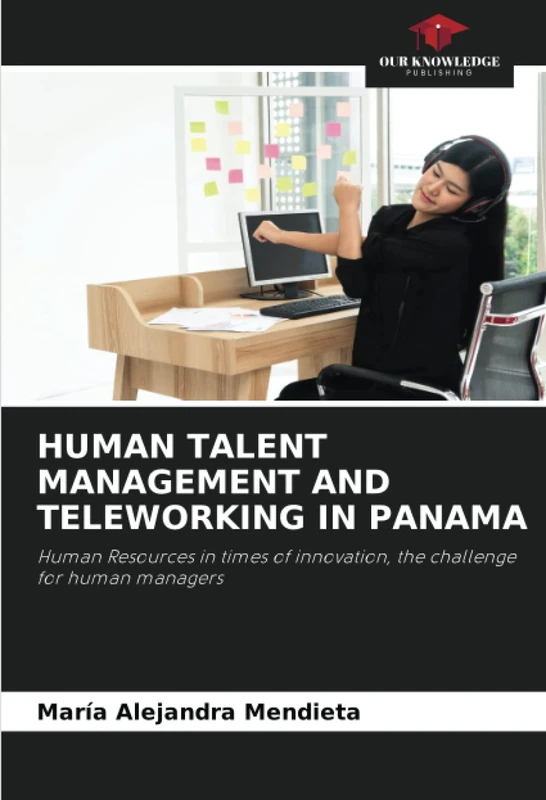 HUMAN TALENT MANAGEMENT AND TELEWORKING IN PANAMA: Human Resources in times of innovation, the challenge for human managers