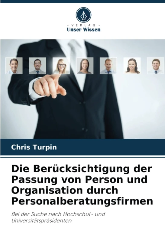 Die Berücksichtigung der Passung von Person und Organisation durch Personalberatungsfirmen: Bei der Suche nach Hochschul- und Universitätspräsidenten