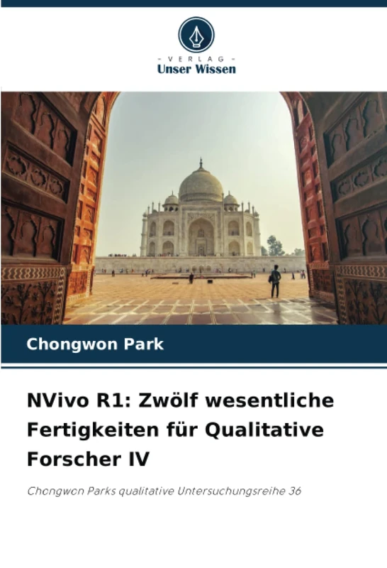 NVivo R1: Zwölf wesentliche Fertigkeiten für Qualitative Forscher IV: Chongwon Parks qualitative Untersuchungsreihe 36