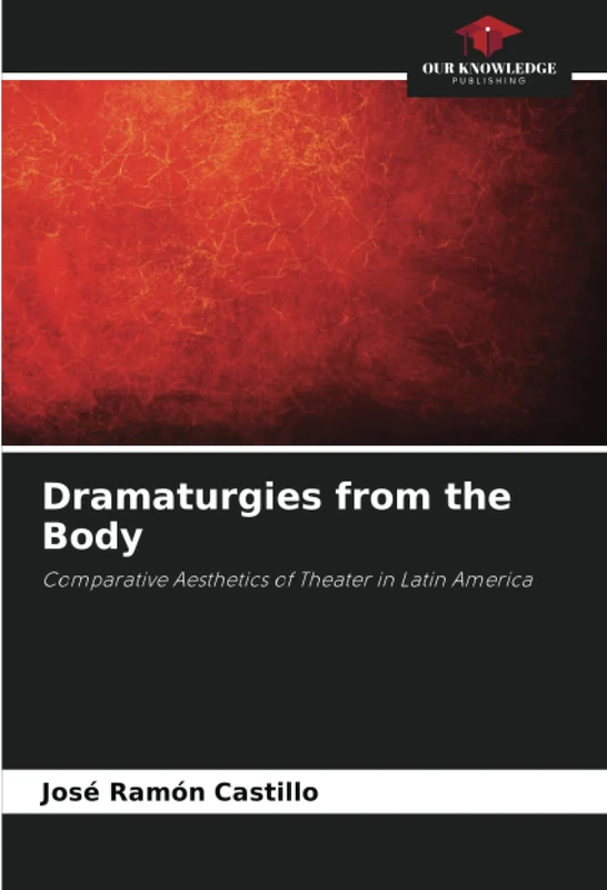 Dramaturgies from the Body: Comparative Aesthetics of Theater in Latin America