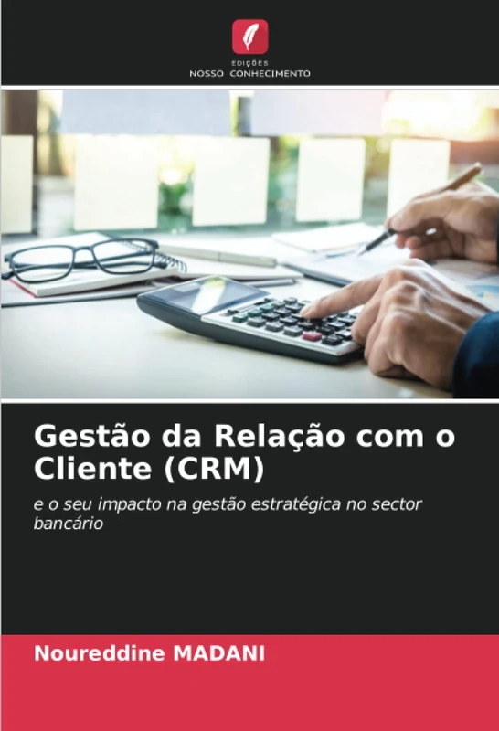 Gestão da Relação com o Cliente (CRM): e o seu impacto na gestão estratégica no sector bancário