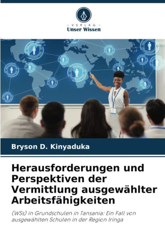 Herausforderungen und Perspektiven der Vermittlung ausgewählter Arbeitsfähigkeiten: (WSs) in Grundschulen in Tansania: Ein Fall von ausgewählten Schulen in der Region Iringa
