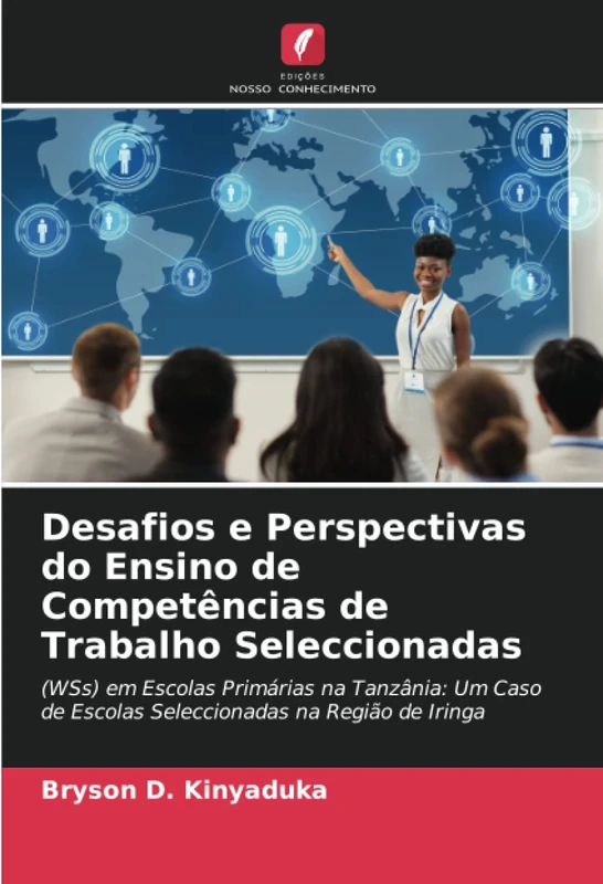 Desafios e Perspectivas do Ensino de Competências de Trabalho Seleccionadas: (WSs) em Escolas Primárias na Tanzânia: Um Caso de Escolas Seleccionadas na Região de Iringa