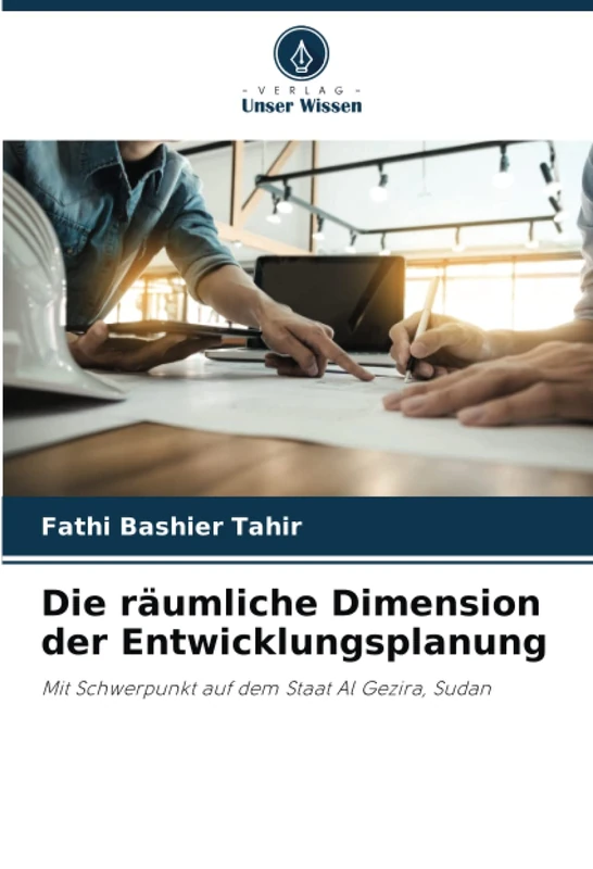 Die räumliche Dimension der Entwicklungsplanung: Mit Schwerpunkt auf dem Staat Al Gezira, Sudan