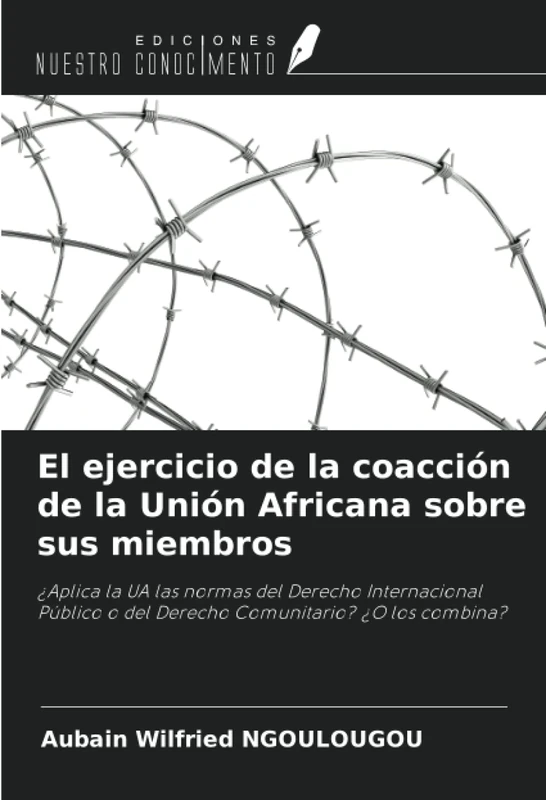 El ejercicio de la coacción de la Unión Africana sobre sus miembros: ¿Aplica la UA las normas del Derecho Internacional Público o del Derecho Comunitario? ¿O los combina?