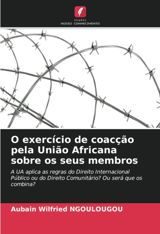 O exercício de coacção pela União Africana sobre os seus membros: A UA aplica as regras do Direito Internacional Público ou do Direito Comunitário? Ou será que os combina?