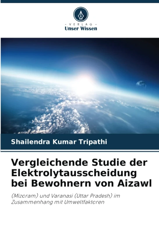 Vergleichende Studie der Elektrolytausscheidung bei Bewohnern von Aizawl: (Mizoram) und Varanasi (Uttar Pradesh) im Zusammenhang mit Umweltfaktoren