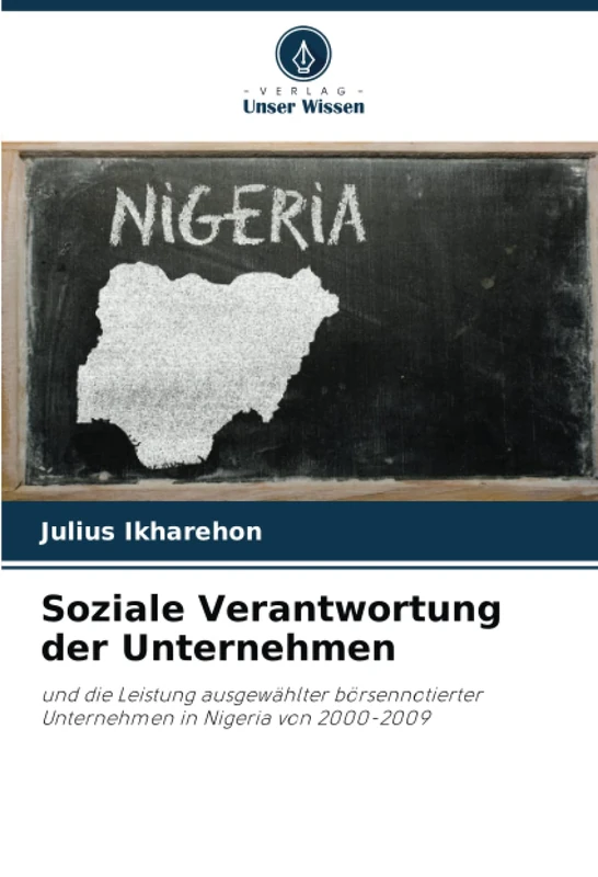 Soziale Verantwortung der Unternehmen: und die Leistung ausgewählter börsennotierter Unternehmen in Nigeria von 2000-2009