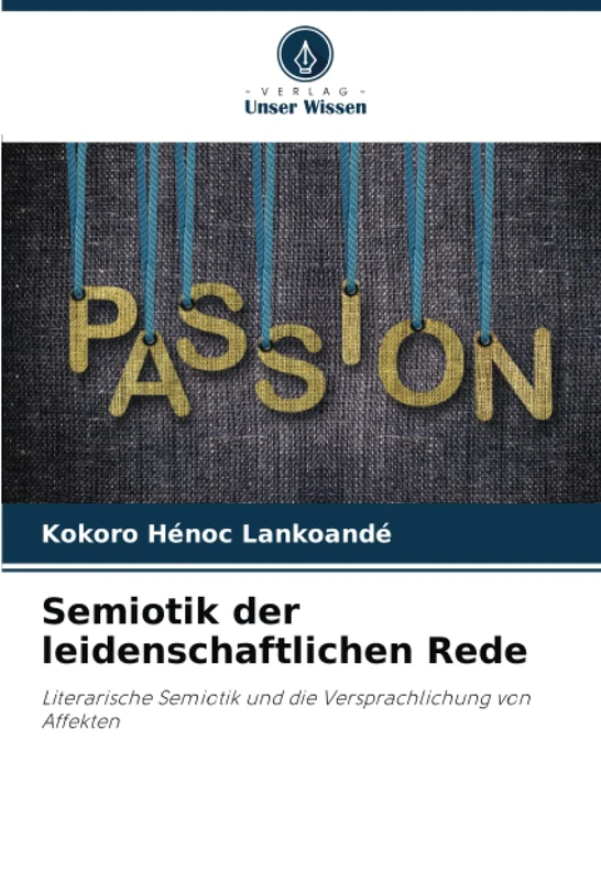 Semiotik der leidenschaftlichen Rede: Literarische Semiotik und die Versprachlichung von Affekten