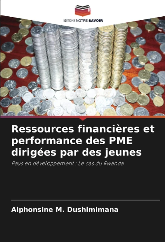 Ressources financières et performance des PME dirigées par des jeunes: Pays en développement : Le cas du Rwanda