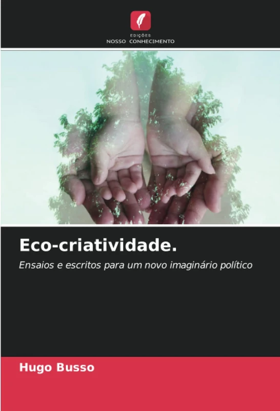 Eco-criatividade.: Ensaios e escritos para um novo imaginário político