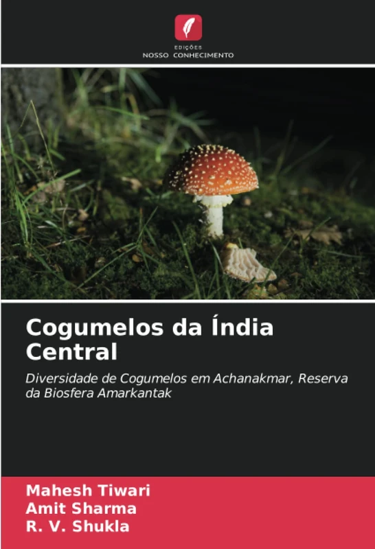 Cogumelos da Índia Central: Diversidade de Cogumelos em Achanakmar, Reserva da Biosfera Amarkantak