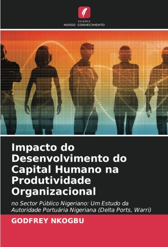 Impacto do Desenvolvimento do Capital Humano na Produtividade Organizacional: no Sector Público Nigeriano: Um Estudo da Autoridade Portuária Nigeriana (Delta Ports, Warri)