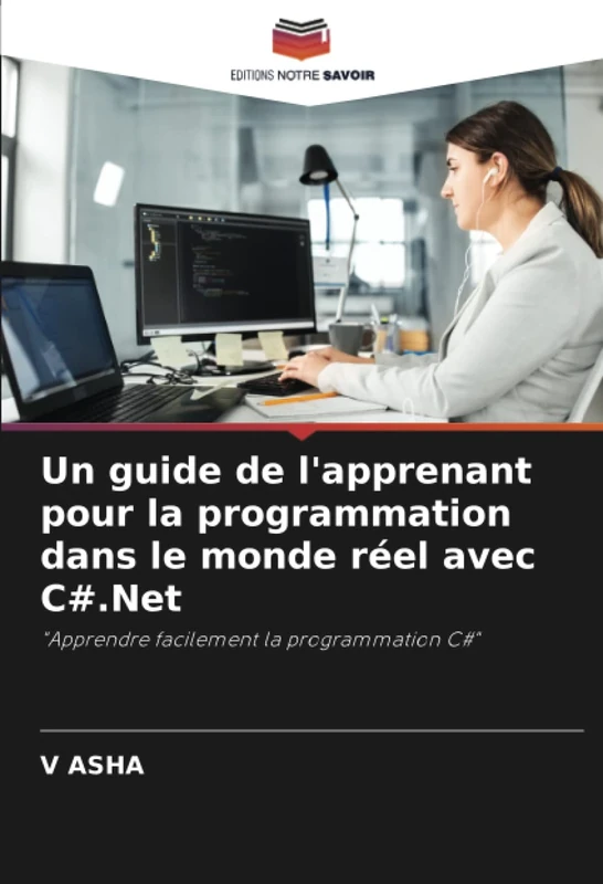 Un guide de l'apprenant pour la programmation dans le monde réel avec C#.Net: "Apprendre facilement la programmation C#"