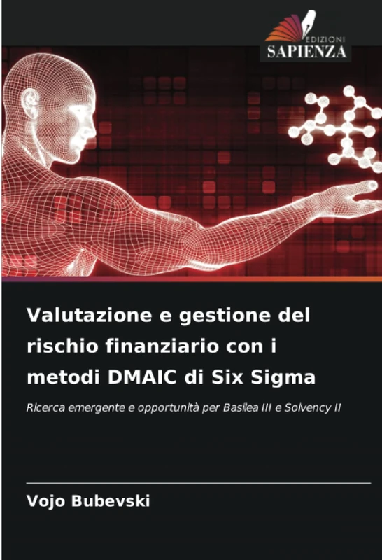 Valutazione e gestione del rischio finanziario con i metodi DMAIC di Six Sigma: Ricerca emergente e opportunità per Basilea III e Solvency II