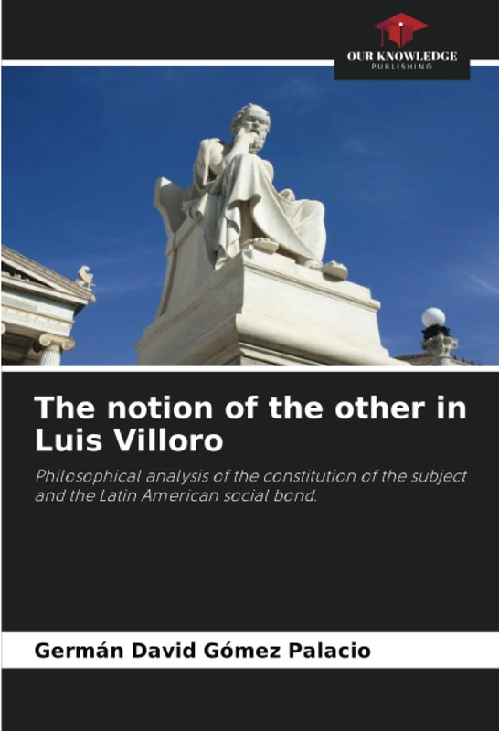 The notion of the other in Luis Villoro: Philosophical analysis of the constitution of the subject and the Latin American social bond.