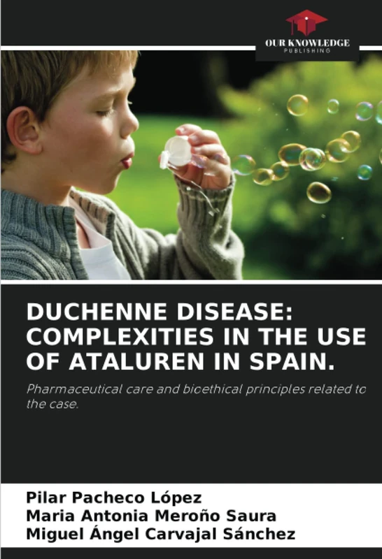 DUCHENNE DISEASE: COMPLEXITIES IN THE USE OF ATALUREN IN SPAIN.: Pharmaceutical care and bioethical principles related to the case.