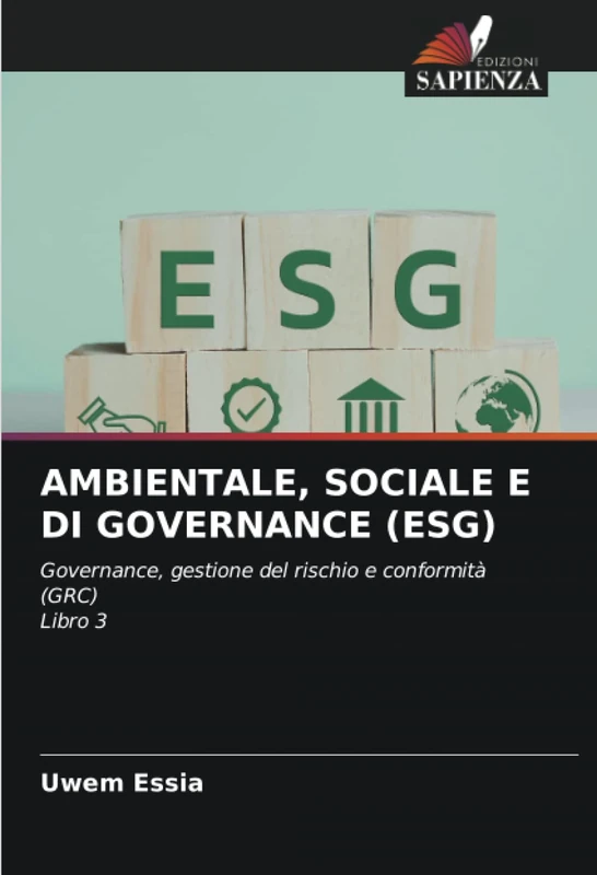 AMBIENTALE, SOCIALE E DI GOVERNANCE (ESG): Governance, gestione del rischio e conformità (GRC)Libro 3
