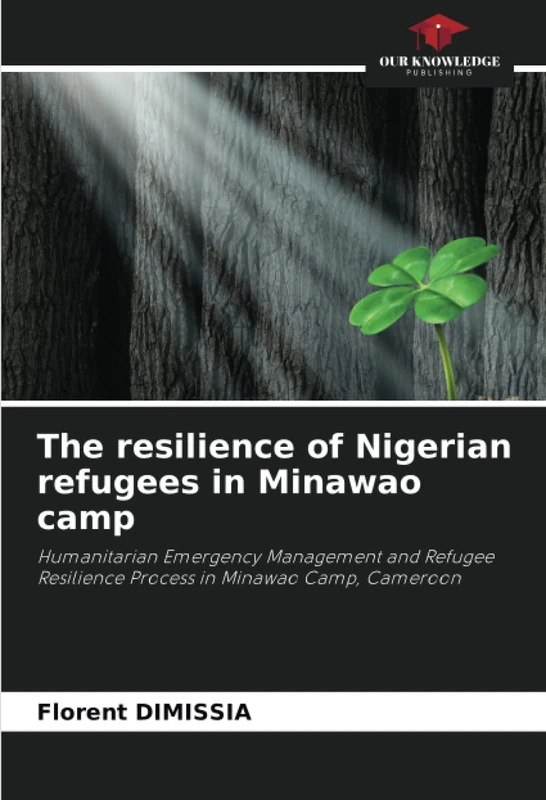 The resilience of Nigerian refugees in Minawao camp: Humanitarian Emergency Management and Refugee Resilience Process in Minawao Camp, Cameroon