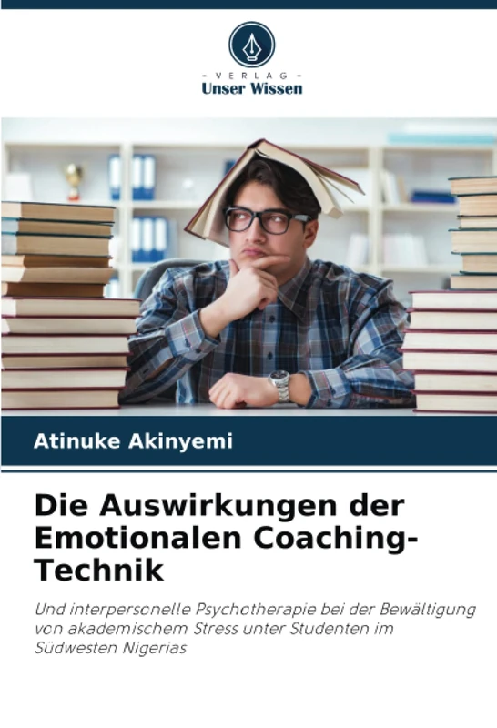 Die Auswirkungen der Emotionalen Coaching-Technik: Und interpersonelle Psychotherapie bei der Bewältigung von akademischem Stress unter Studenten im Südwesten Nigerias