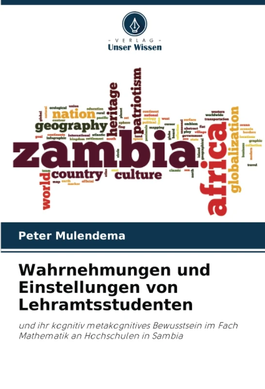 Wahrnehmungen und Einstellungen von Lehramtsstudenten: und ihr kognitiv metakognitives Bewusstsein im Fach Mathematik an Hochschulen in Sambia