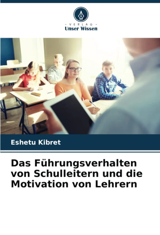 Das Führungsverhalten von Schulleitern und die Motivation von Lehrern