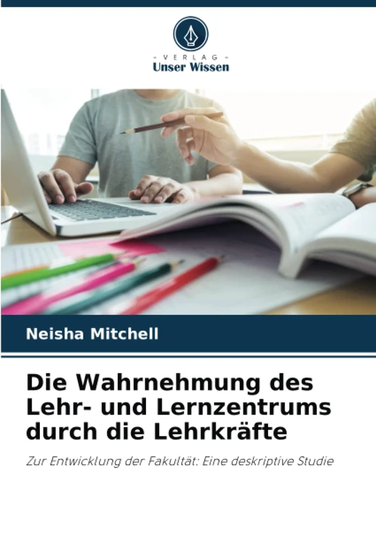 Die Wahrnehmung des Lehr- und Lernzentrums durch die Lehrkräfte: Zur Entwicklung der Fakultät: Eine deskriptive Studie