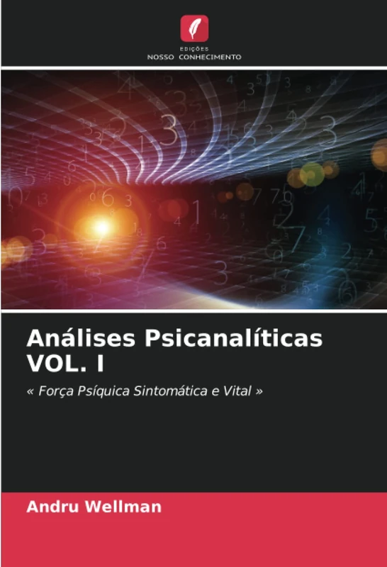 Análises Psicanalíticas VOL. I: « Força Psíquica Sintomática e Vital »