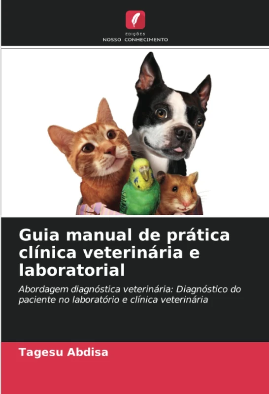 Guia manual de prática clínica veterinária e laboratorial: Abordagem diagnóstica veterinária: Diagnóstico do paciente no laboratório e clínica veterinária