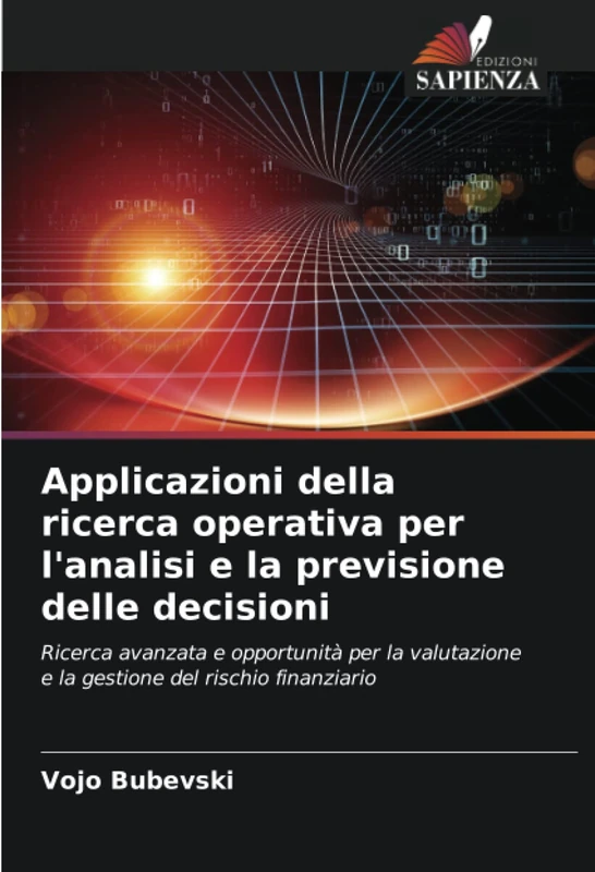 Applicazioni della ricerca operativa per l'analisi e la previsione delle decisioni: Ricerca avanzata e opportunità per la valutazione e la gestione del rischio finanziario