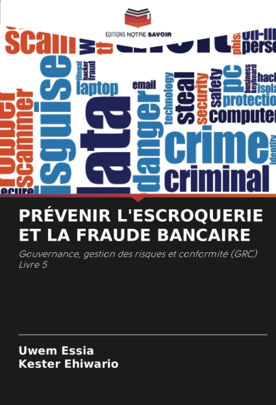 PRÉVENIR L'ESCROQUERIE ET LA FRAUDE BANCAIRE: Gouvernance, gestion des risques et conformité (GRC) Livre 5