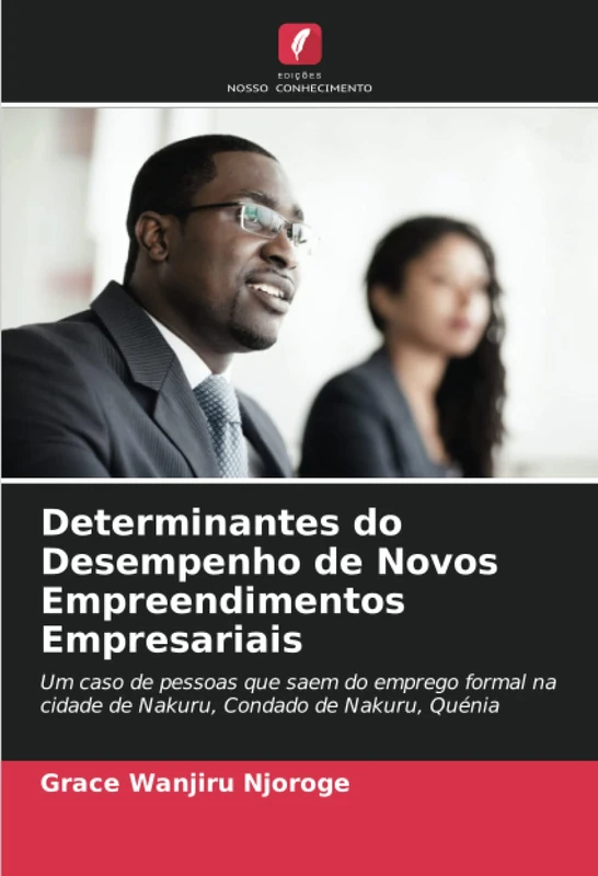 Determinantes do Desempenho de Novos Empreendimentos Empresariais: Um caso de pessoas que saem do emprego formal na cidade de Nakuru, Condado de Nakuru, Quénia