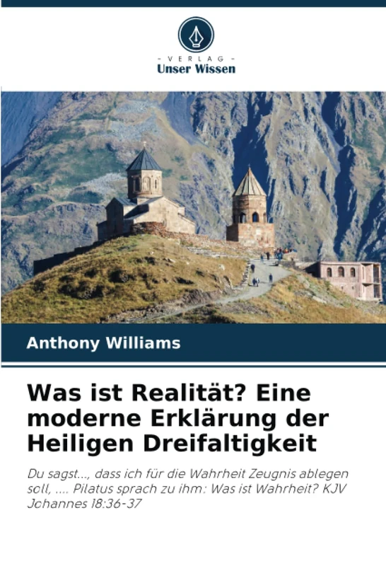 Was ist Realität? Eine moderne Erklärung der Heiligen Dreifaltigkeit: Du sagst..., dass ich für die Wahrheit Zeugnis ablegen soll, .... Pilatus sprach zu ihm: Was ist Wahrheit? KJV Johannes 18:36-37 - Image 1