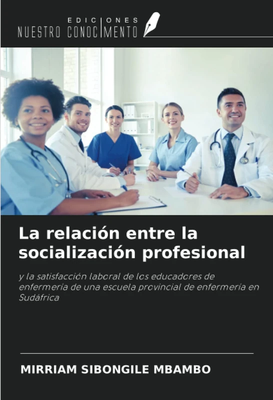La relación entre la socialización profesional: y la satisfacción laboral de los educadores de enfermería de una escuela provincial de enfermería en Sudáfrica