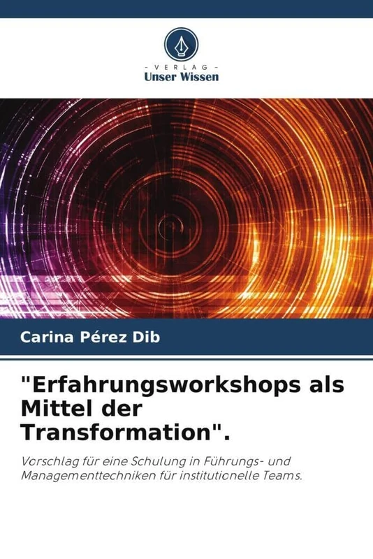 "Erfahrungsworkshops als Mittel der Transformation".: Vorschlag für eine Schulung in Führungs- und Managementtechniken für institutionelle Teams.