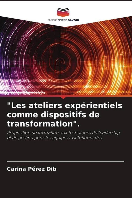 "Les ateliers expérientiels comme dispositifs de transformation".: Proposition de formation aux techniques de leadership et de gestion pour les équipes institutionnelles.