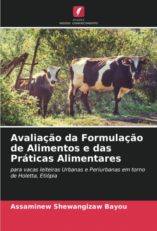 Avaliação da Formulação de Alimentos e das Práticas Alimentares: para vacas leiteiras Urbanas e Periurbanas em torno de Holetta, Etiópia
