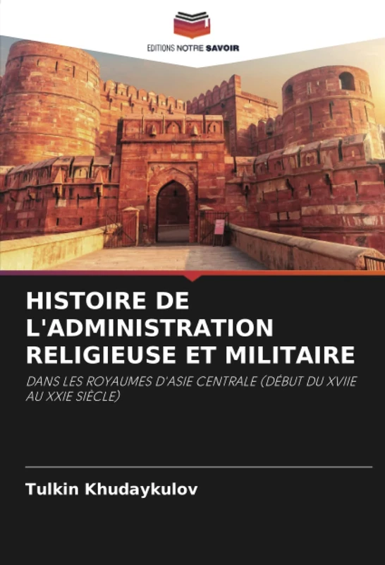 HISTOIRE DE L'ADMINISTRATION RELIGIEUSE ET MILITAIRE: DANS LES ROYAUMES D'ASIE CENTRALE (DÉBUT DU XVIIE AU XXIE SIÈCLE)